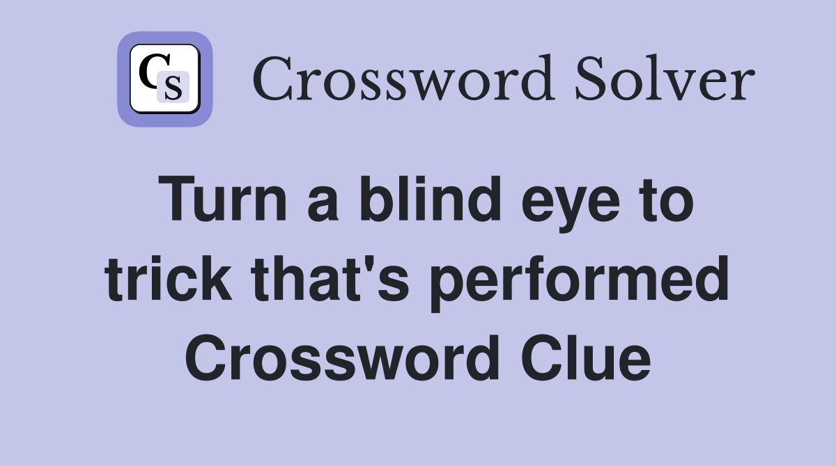 Turn a blind eye to trick that's performed Crossword Clue