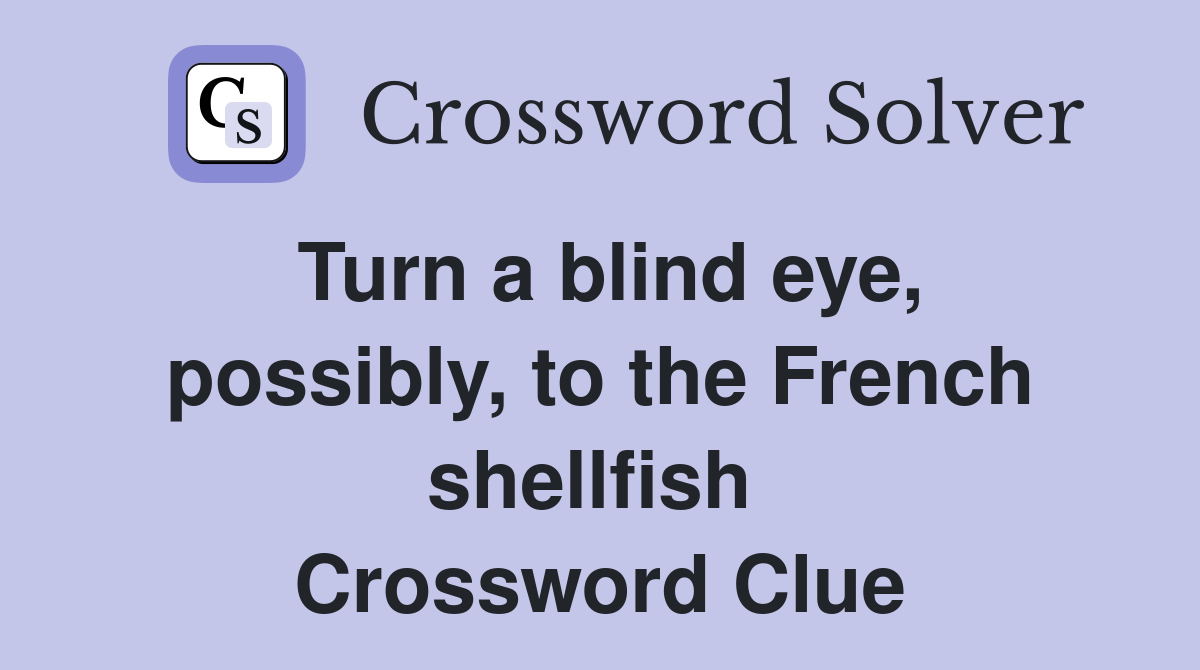 Turn a blind eye, possibly, to the French shellfish  Crossword Clue