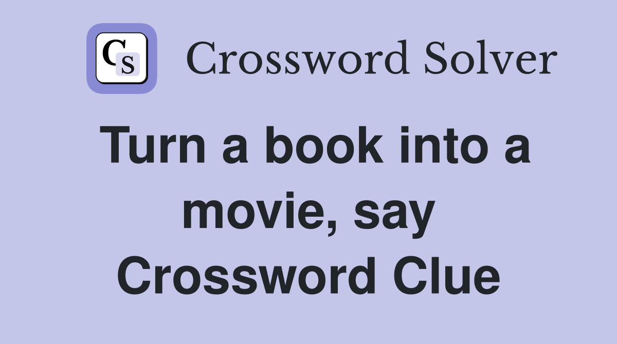 Turn a book into a movie, say Crossword Clue