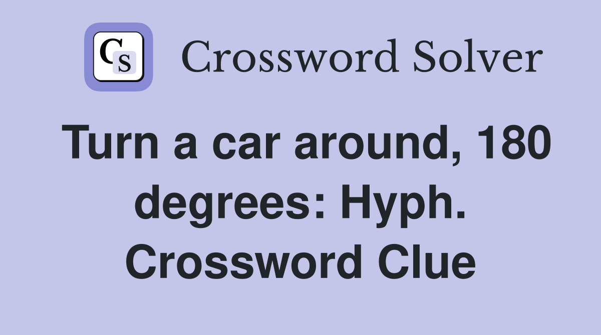Turn a car around, 180 degrees: Hyph. Crossword Clue