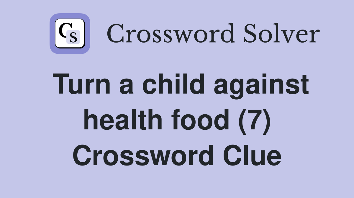 Turn a child against health food (7) Crossword Clue