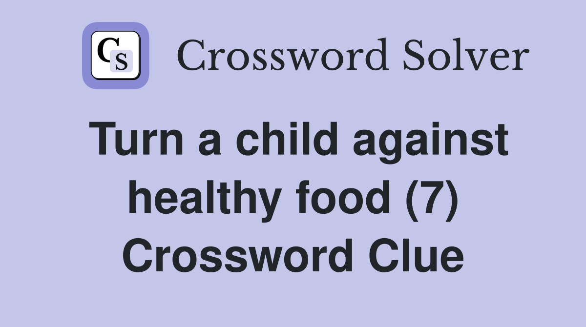 Turn a child against healthy food (7) Crossword Clue