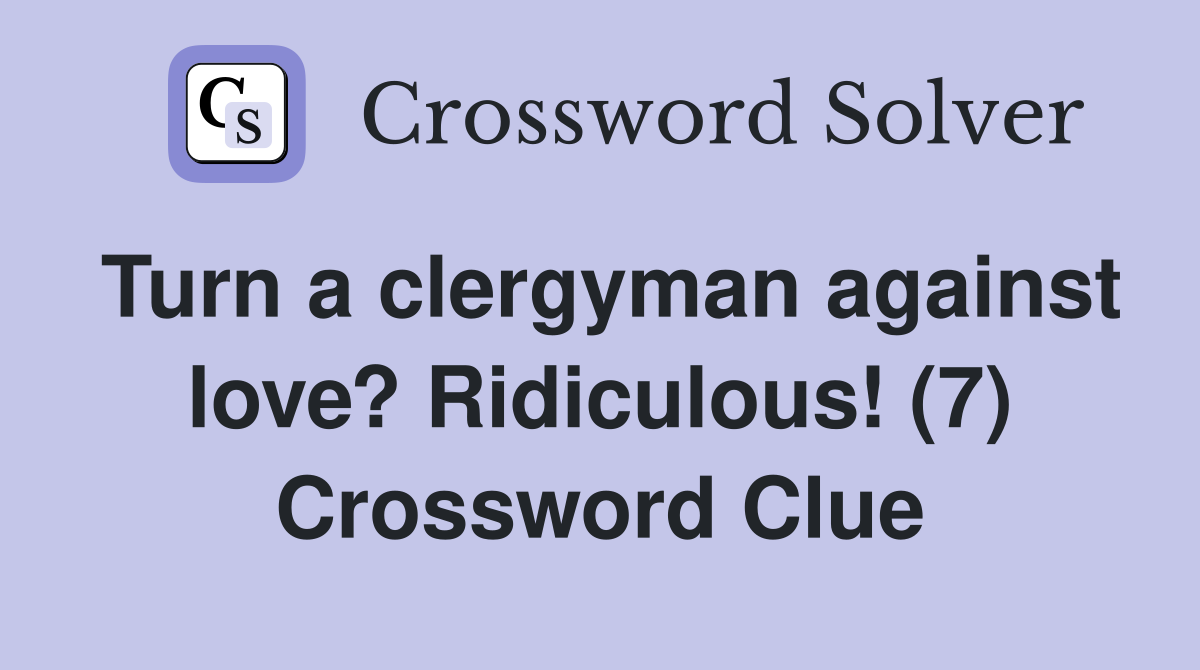 Turn a clergyman against love? Ridiculous! (7) Crossword Clue