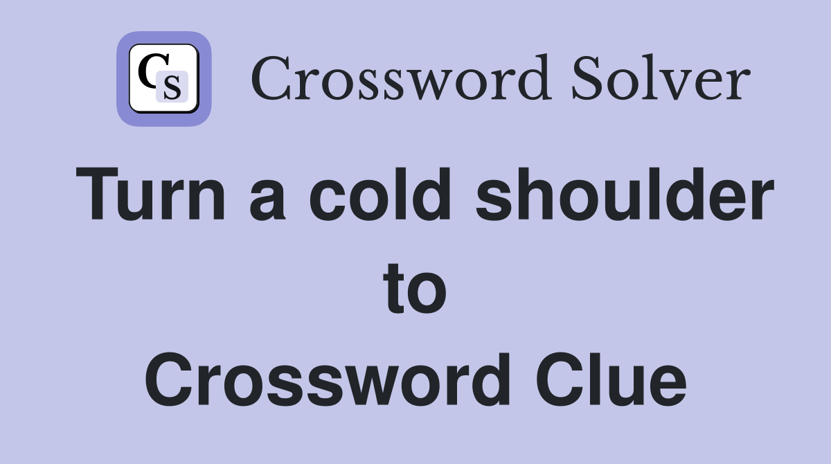 Turn a cold shoulder to Crossword Clue