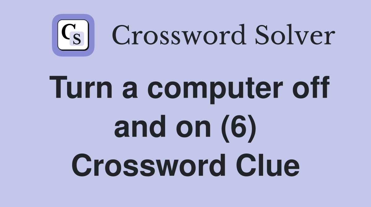 Turn a computer off and on (6) Crossword Clue