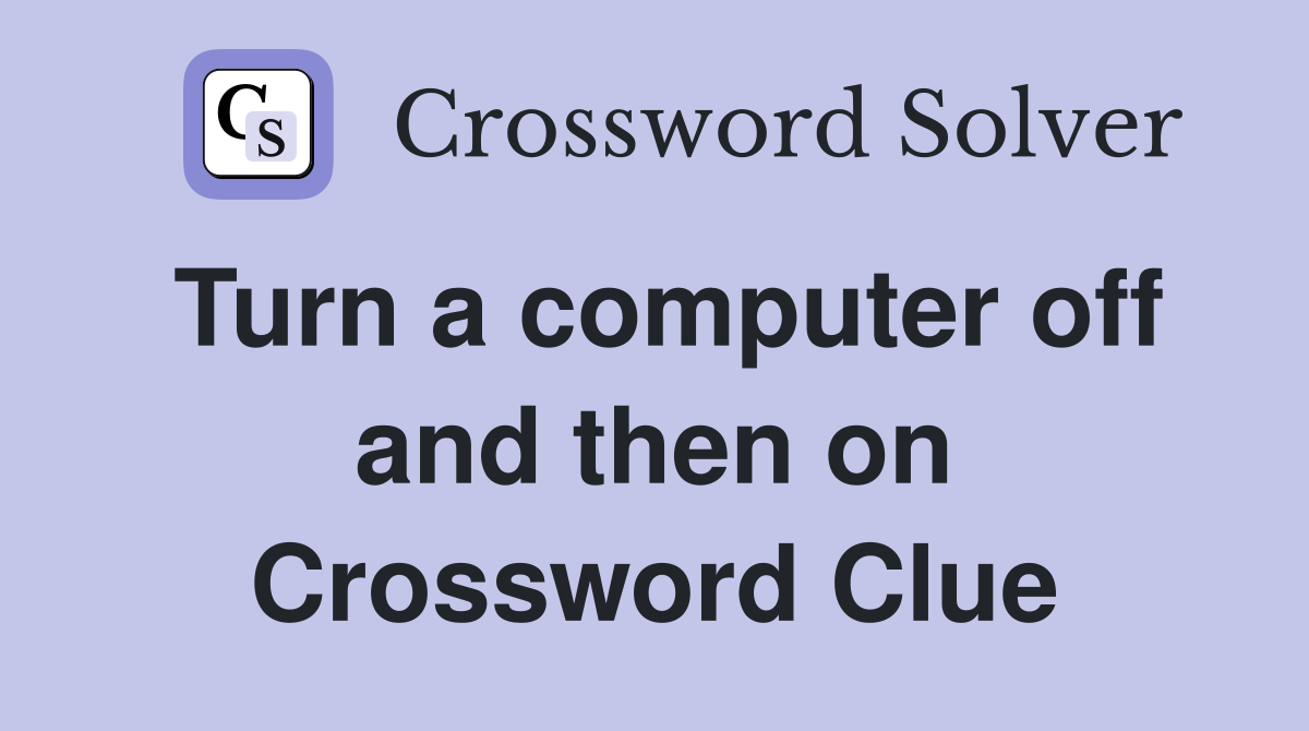 Turn a computer off and then on Crossword Clue