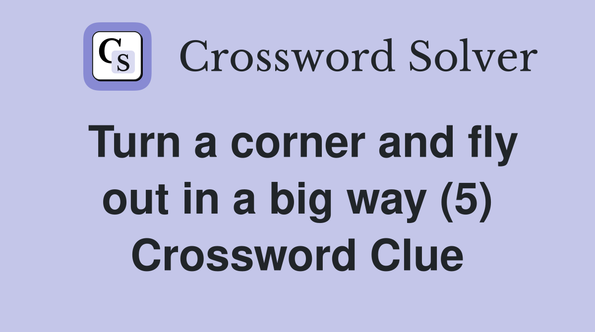 Turn a corner and fly out in a big way (5) Crossword Clue