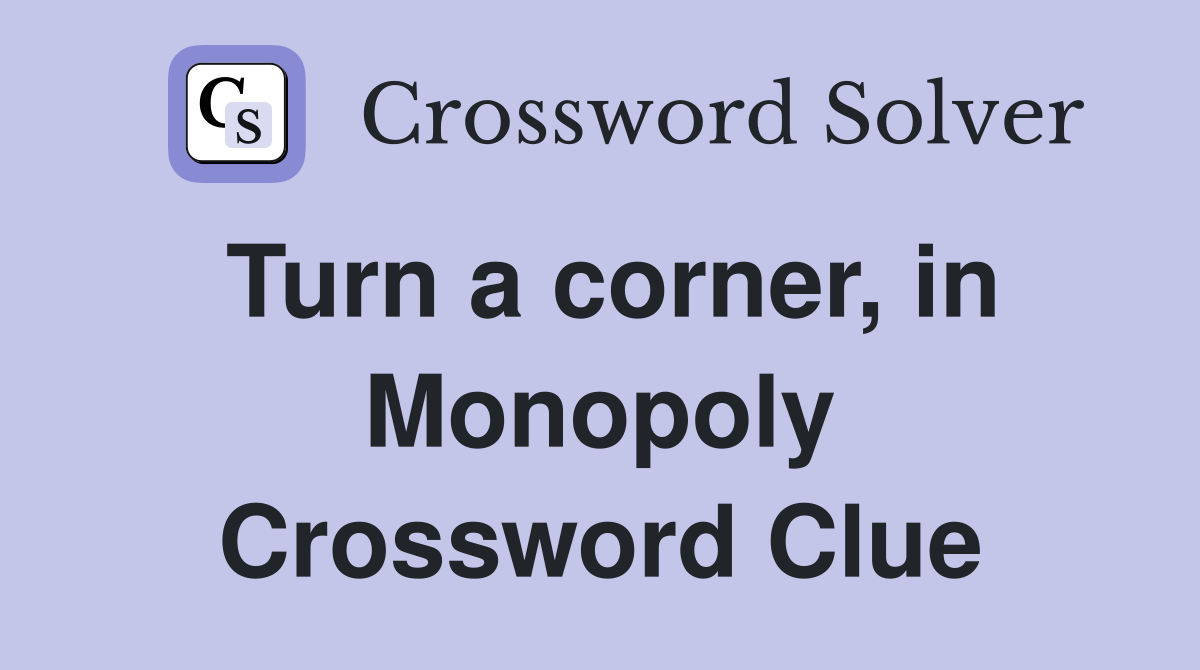 Turn a corner, in Monopoly Crossword Clue