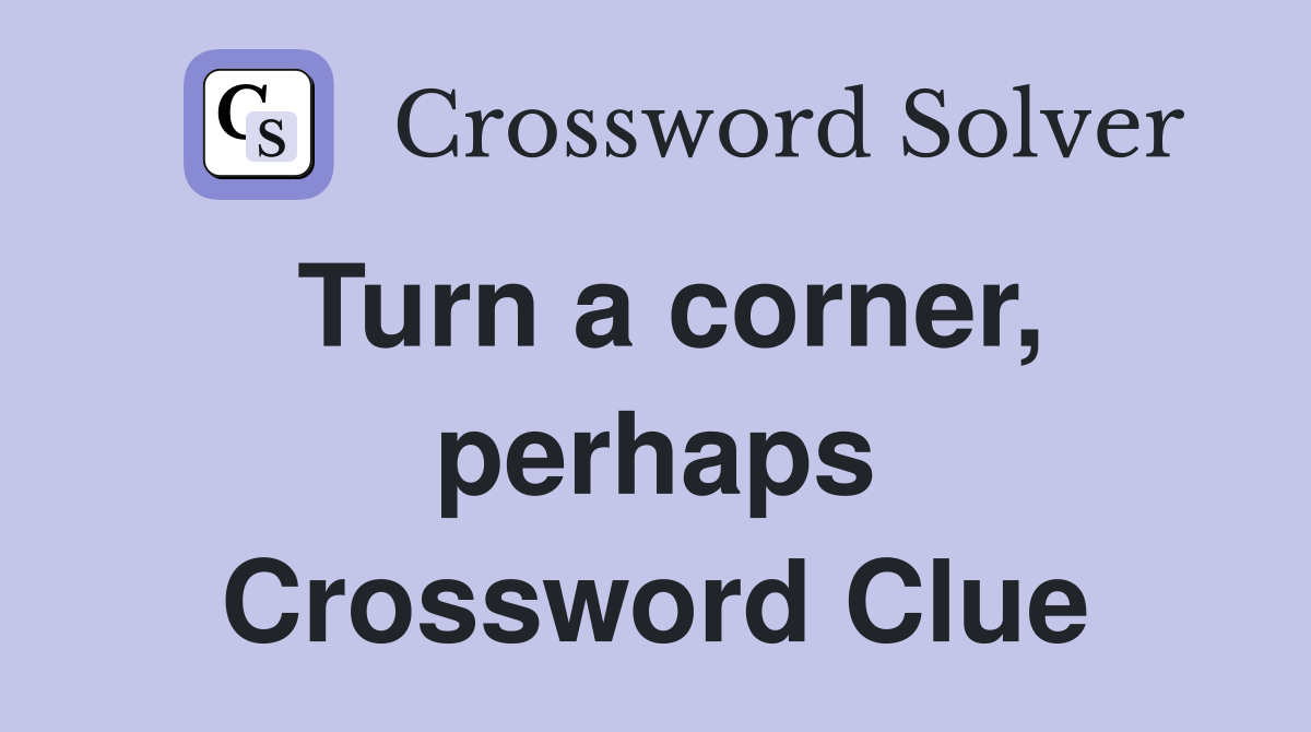 Turn a corner, perhaps Crossword Clue