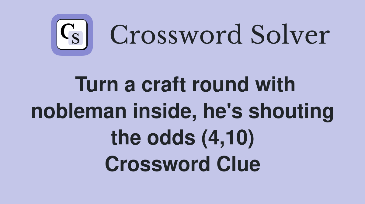 Turn a craft round with nobleman inside, he's shouting the odds (4,10) Crossword Clue