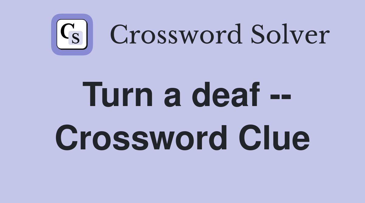 Turn a deaf -- Crossword Clue