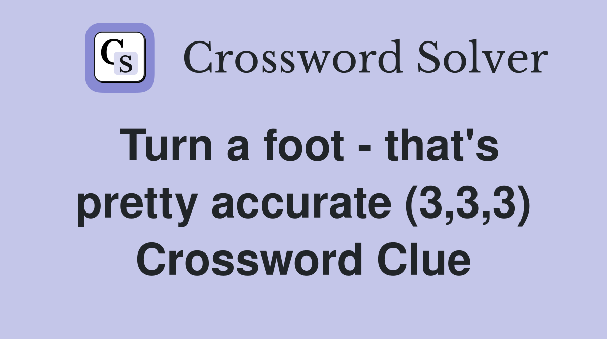 Turn a foot - that's pretty accurate (3,3,3) Crossword Clue
