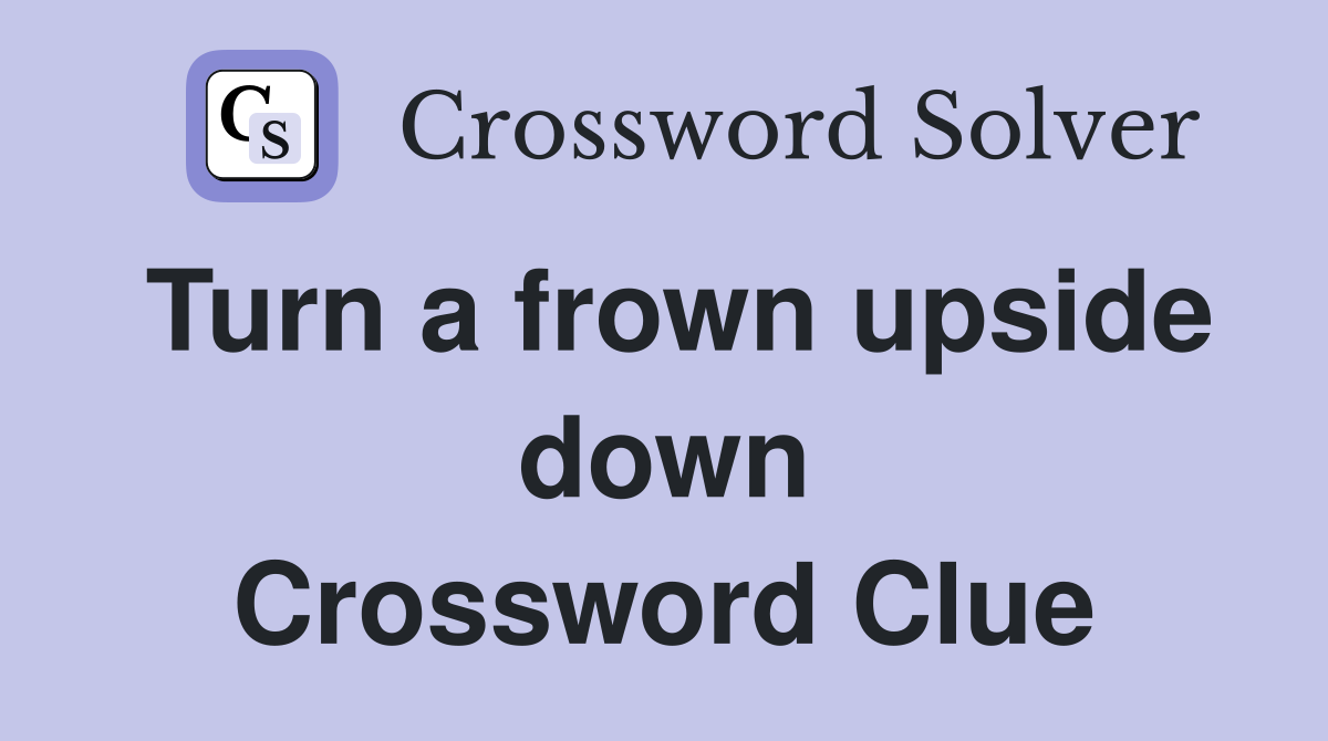 Turn a frown upside down Crossword Clue