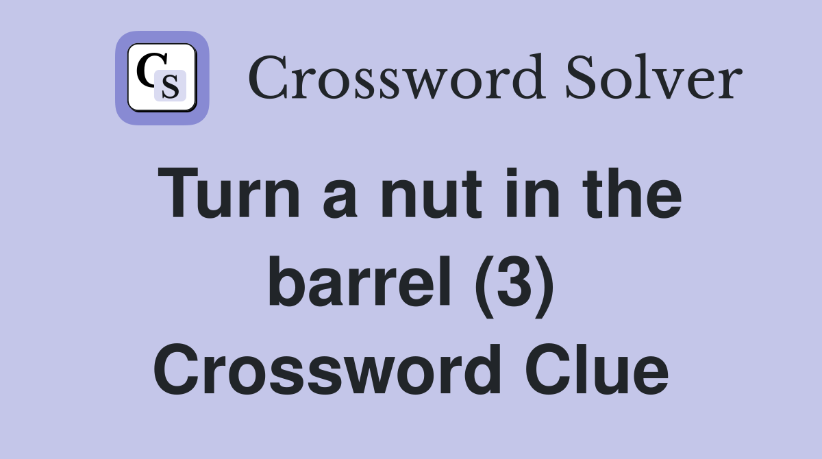 Turn a nut in the barrel (3) Crossword Clue