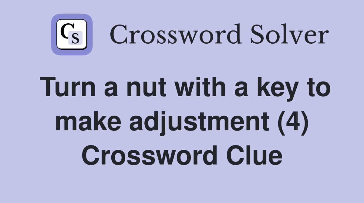 Turn a nut with a key to make adjustment (4) Crossword Clue