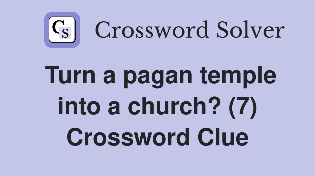 Turn a pagan temple into a church? (7) Crossword Clue