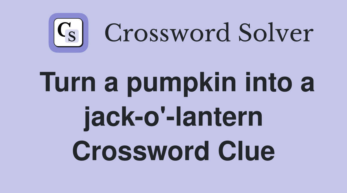 Turn a pumpkin into a jack-o'-lantern Crossword Clue