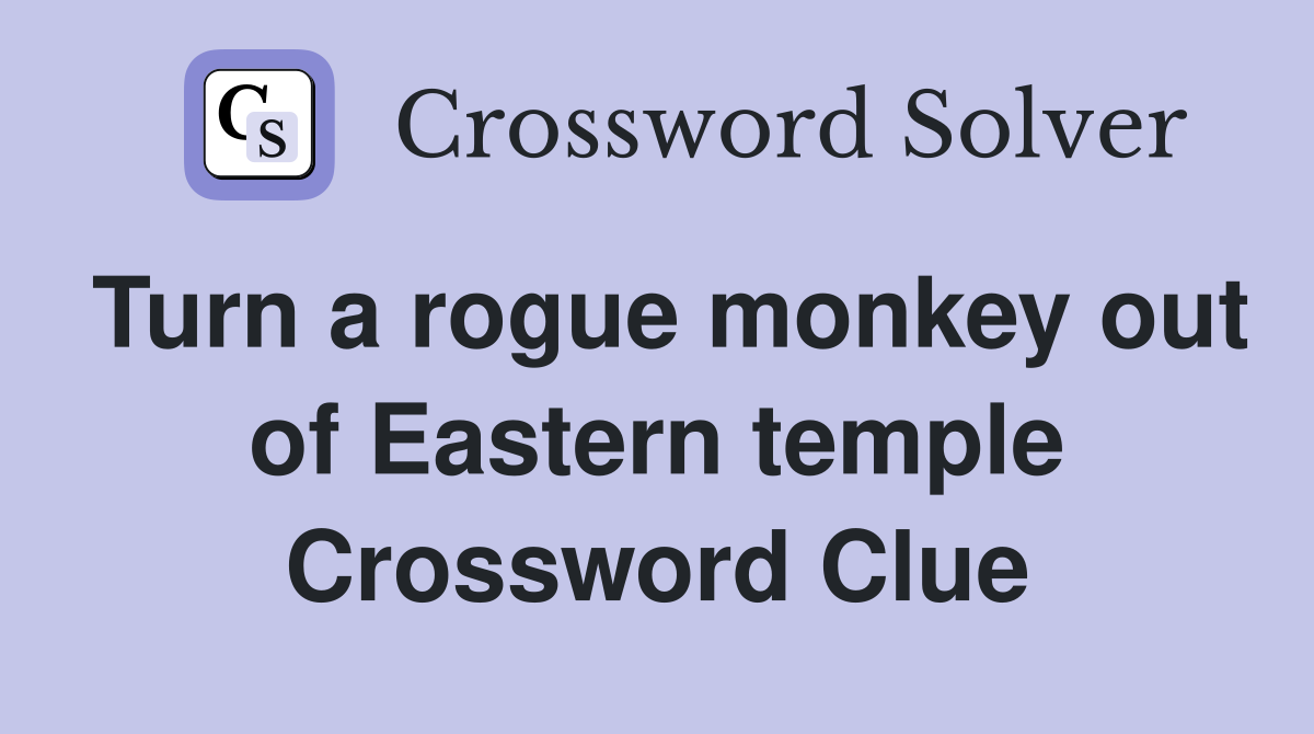 Turn a rogue monkey out of Eastern temple Crossword Clue