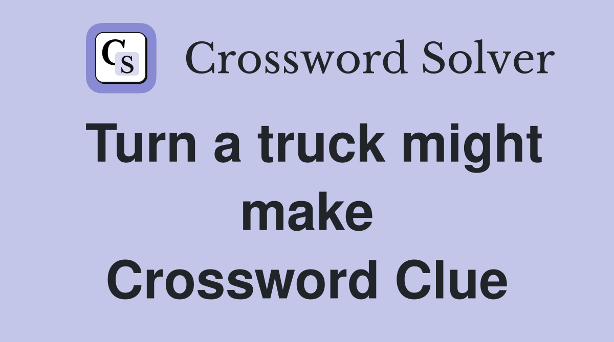Turn a truck might make Crossword Clue