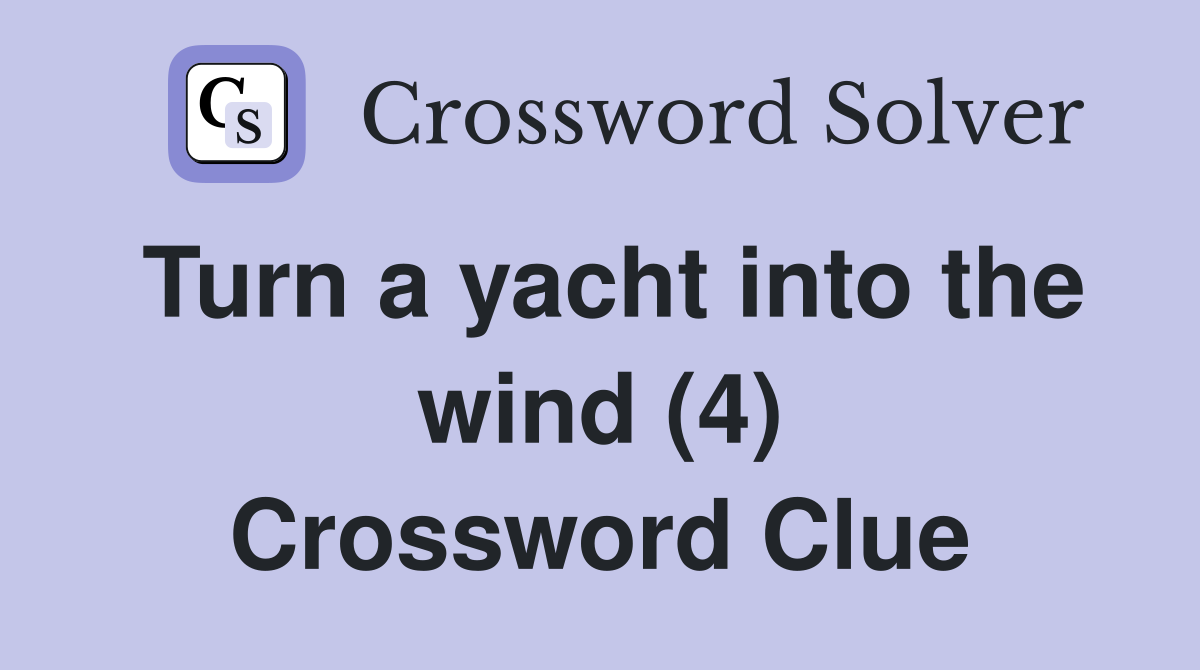 Turn a yacht into the wind (4) Crossword Clue