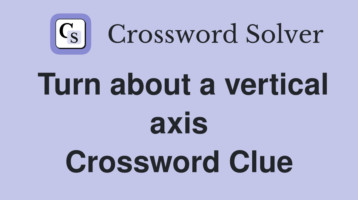 Turn about a vertical axis Crossword Clue