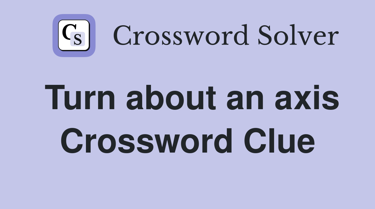 Turn about an axis Crossword Clue