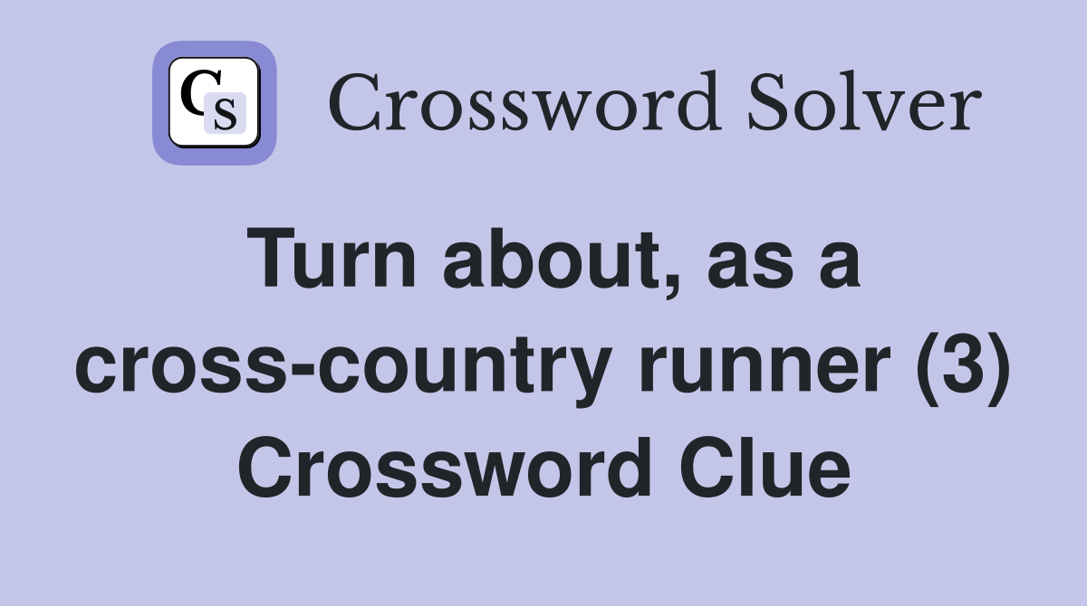 Turn about, as a cross-country runner (3) Crossword Clue