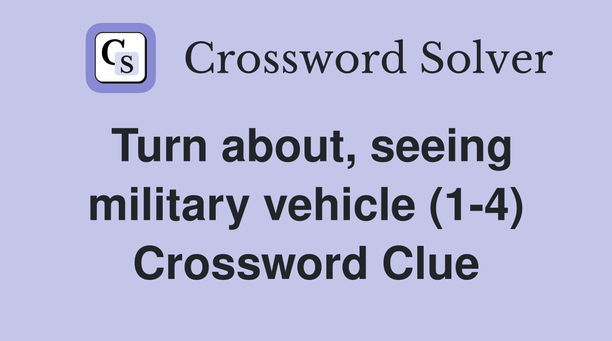 Turn about, seeing military vehicle (1-4) Crossword Clue