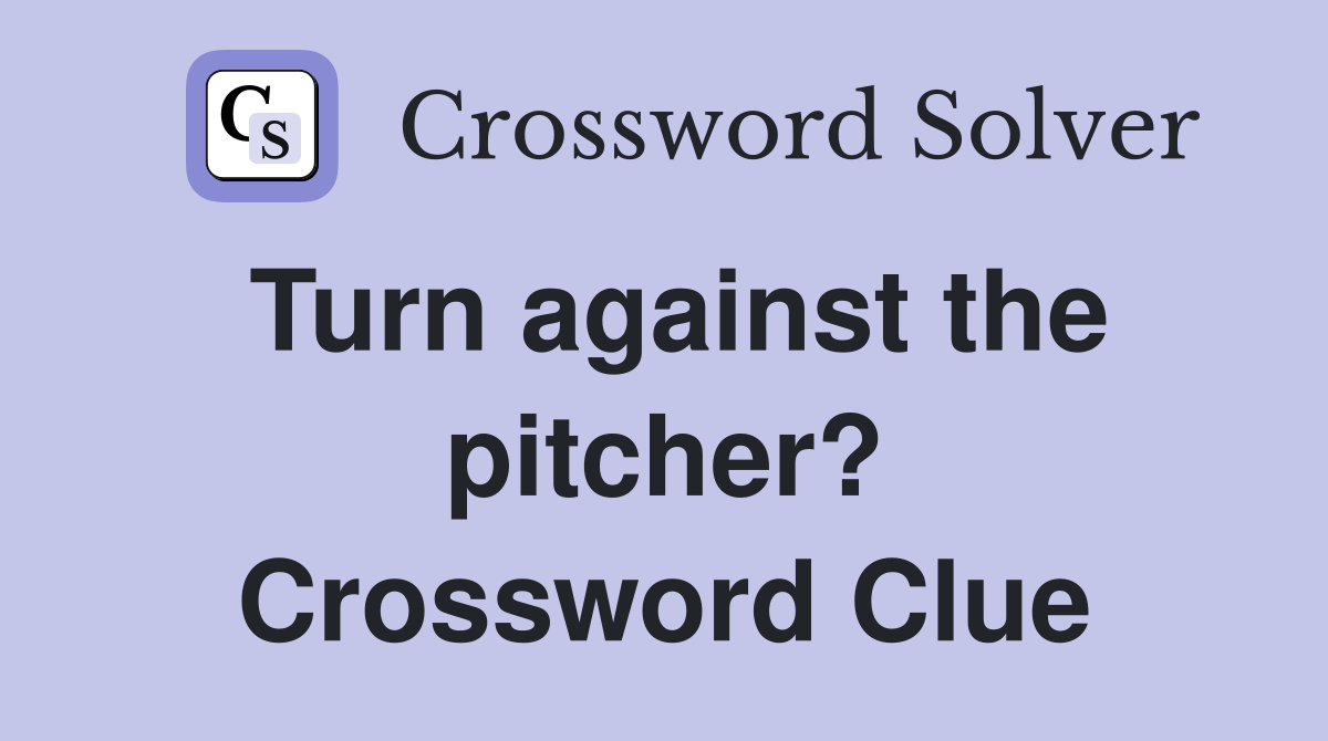 Turn against the pitcher? Crossword Clue