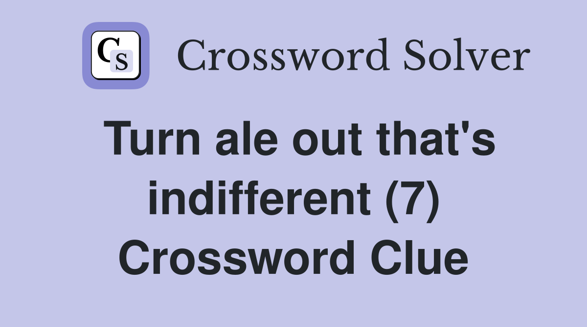 Turn ale out that's indifferent (7) Crossword Clue