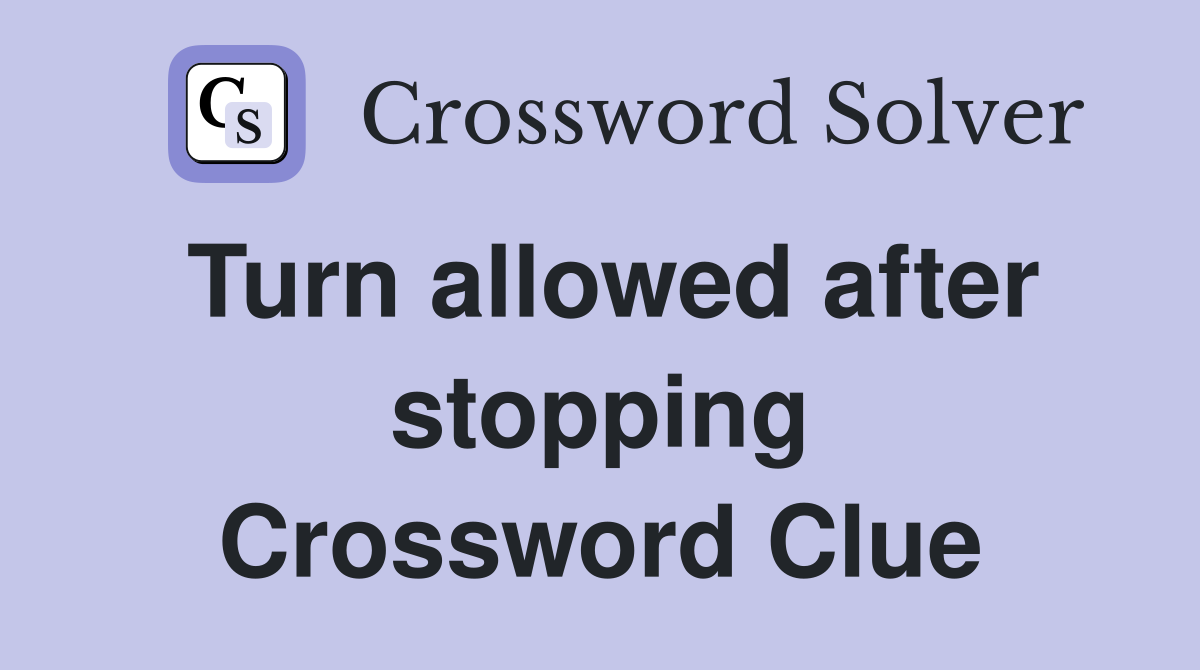 Turn allowed after stopping Crossword Clue
