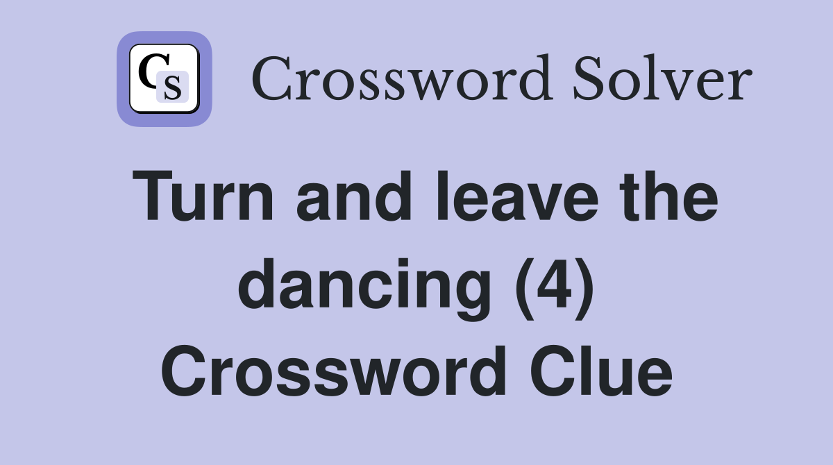 Turn and leave the dancing (4) Crossword Clue
