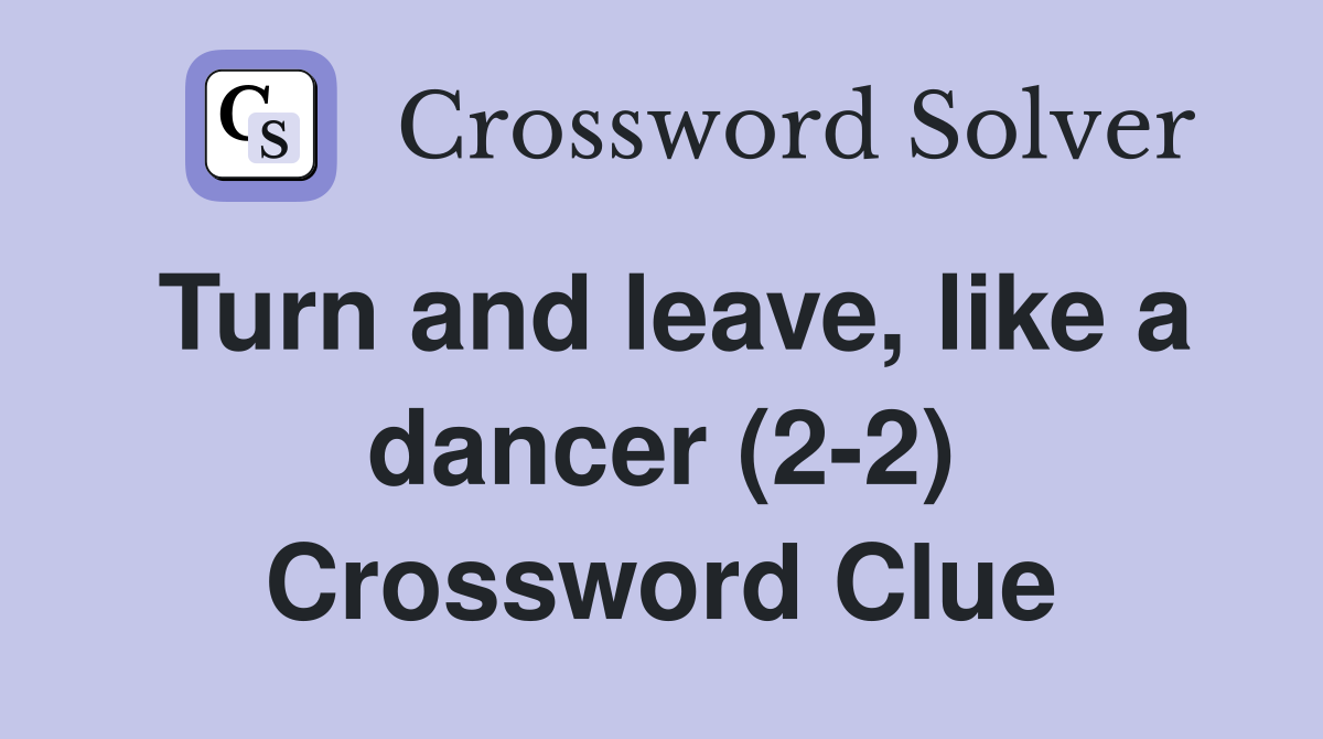 Turn and leave, like a dancer (2-2) Crossword Clue