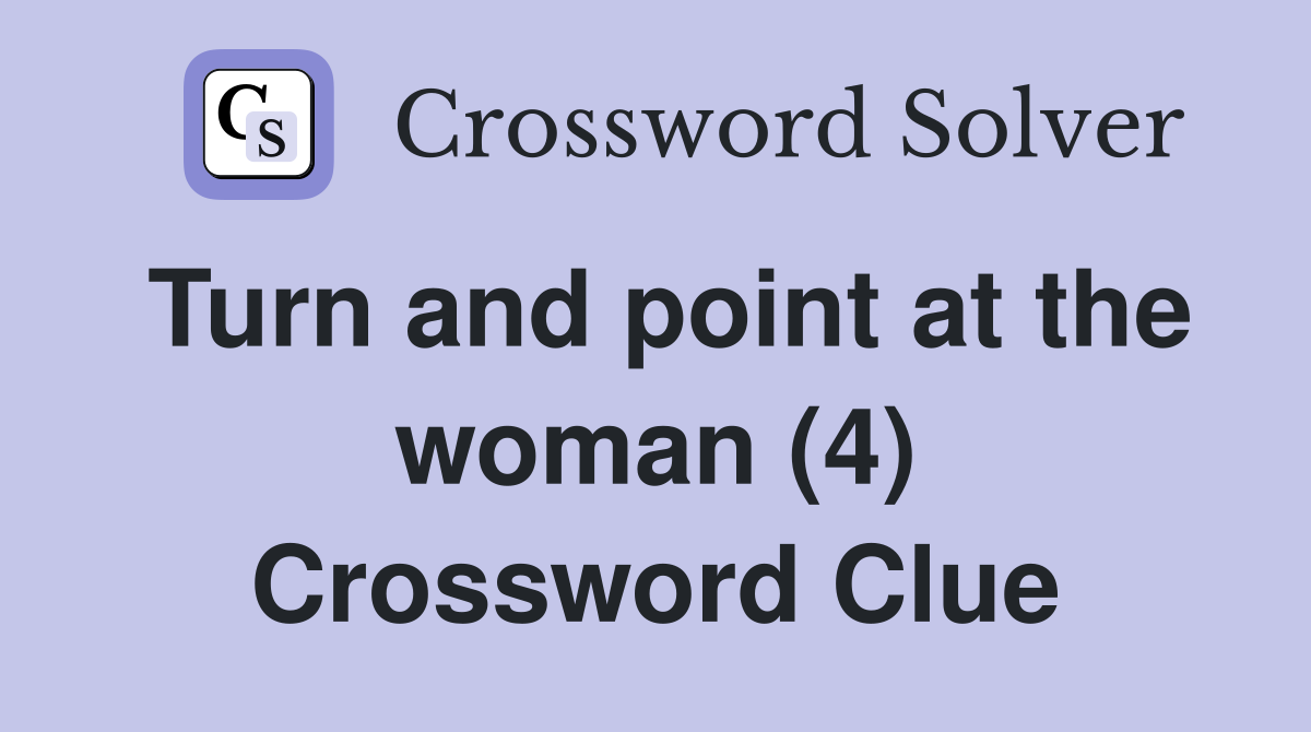 Turn and point at the woman (4) Crossword Clue