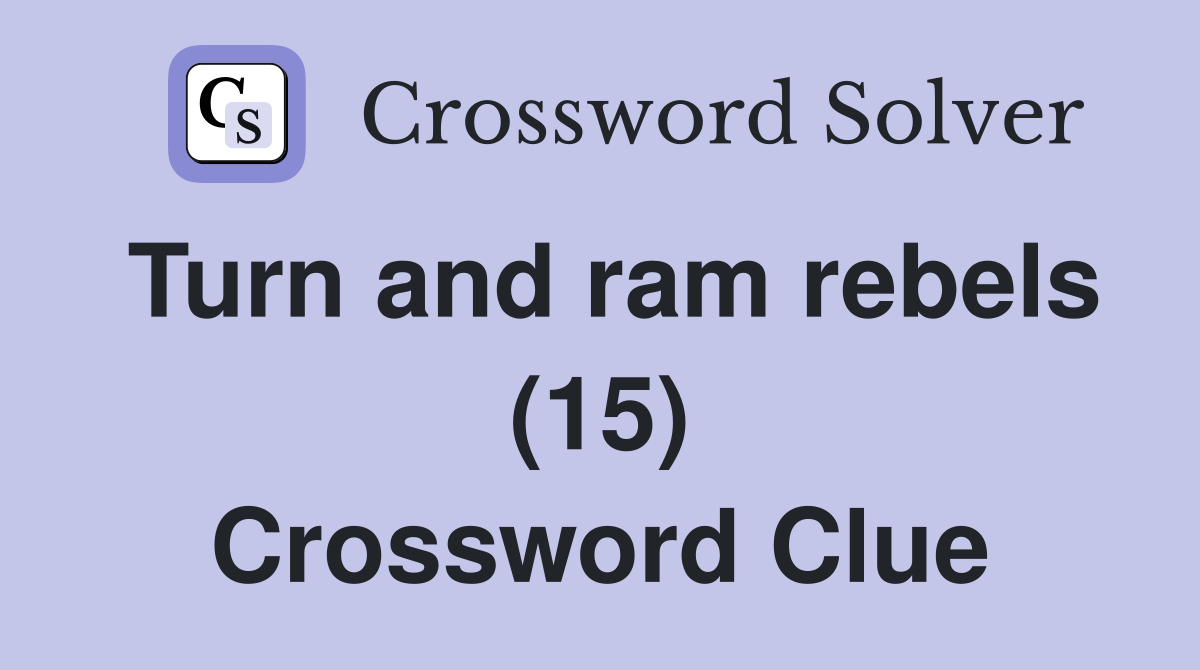 Turn and ram rebels (15) Crossword Clue