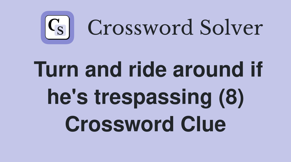 Turn and ride around if he's trespassing (8) Crossword Clue