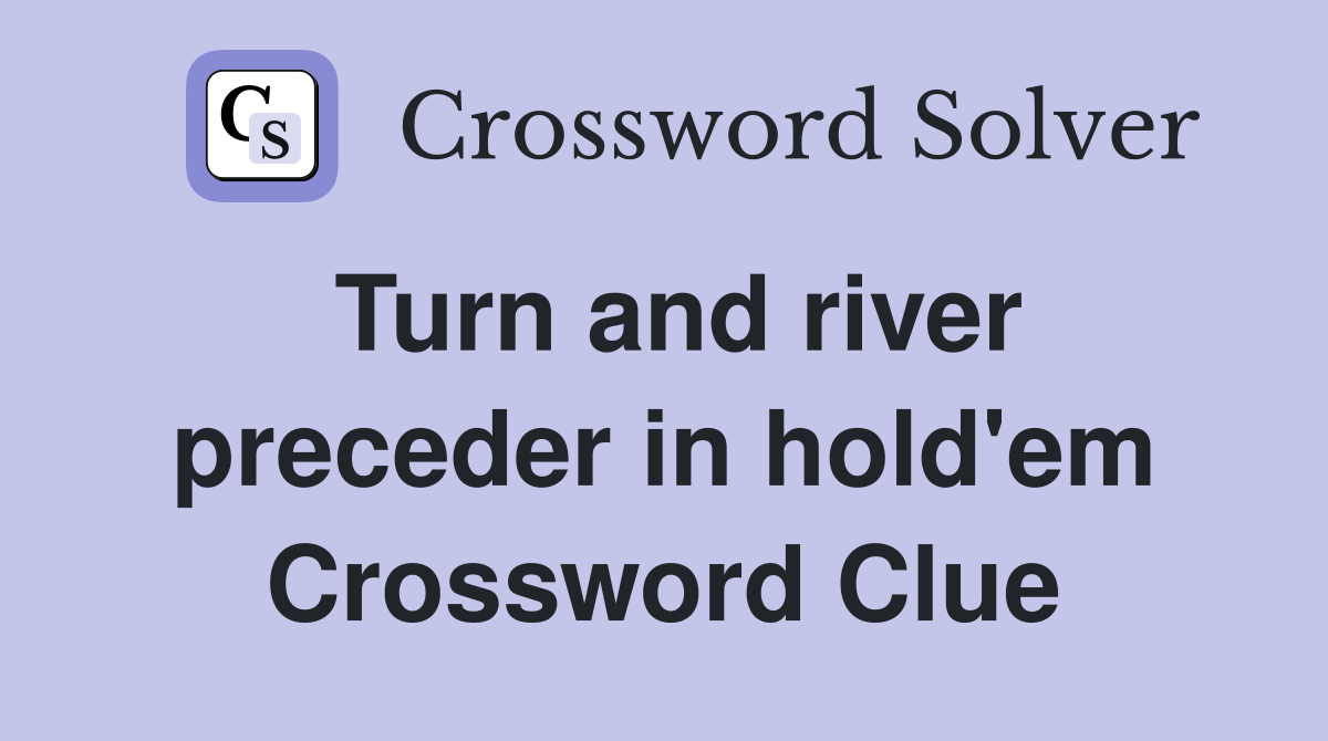 Turn and river preceder in hold'em Crossword Clue