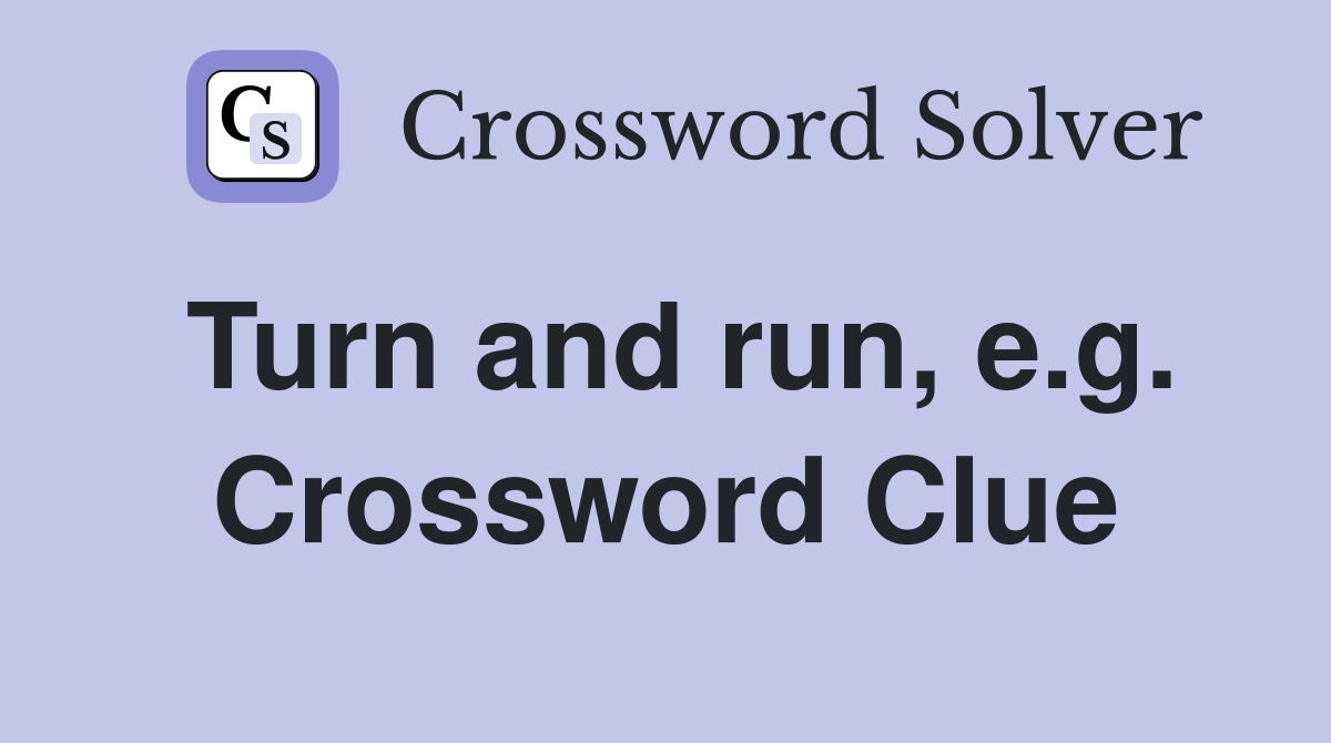 Turn and run, e.g. Crossword Clue