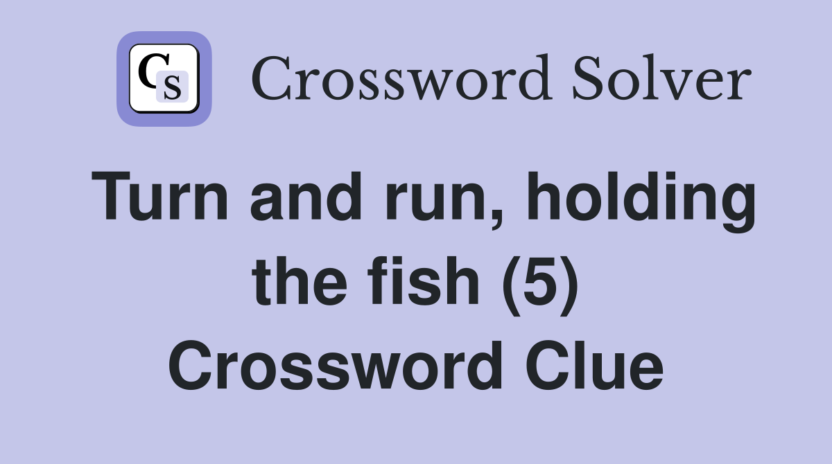 Turn and run, holding the fish (5) Crossword Clue