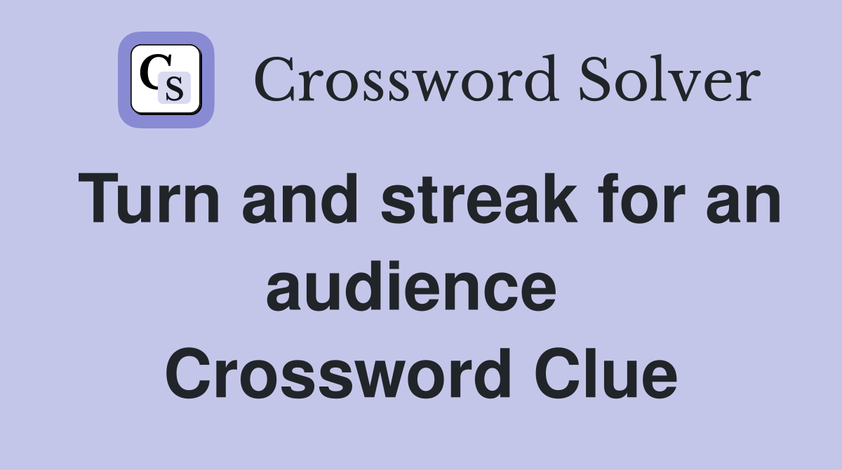 Turn and streak for an audience  Crossword Clue