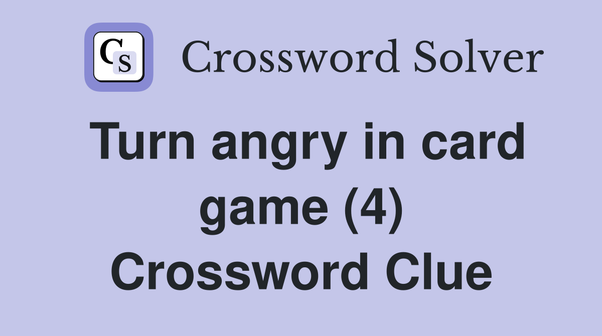 Turn angry in card game (4) Crossword Clue