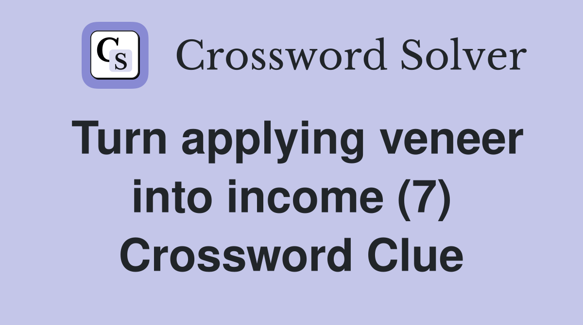 Turn applying veneer into income (7) Crossword Clue