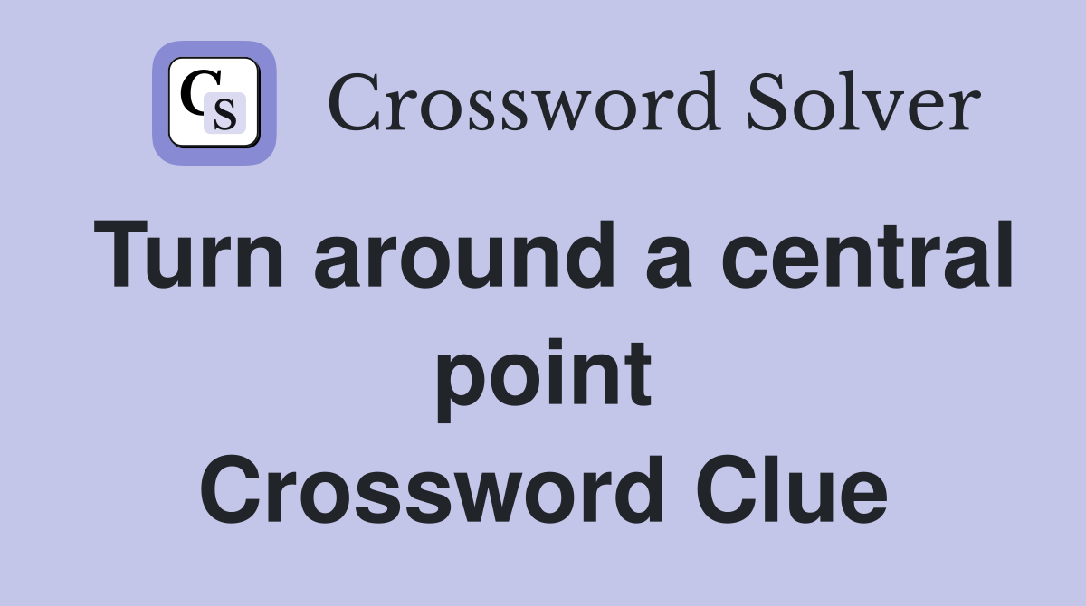 Turn around a central point Crossword Clue