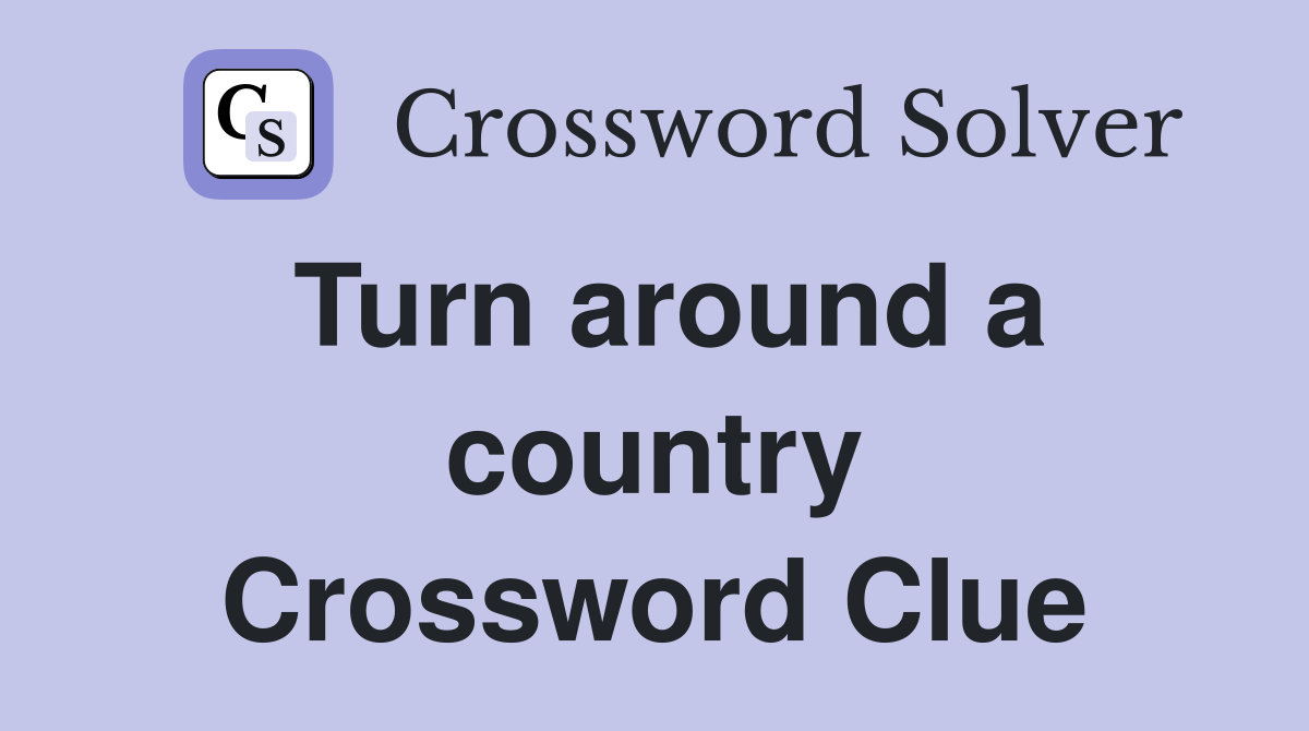 Turn around a country Crossword Clue