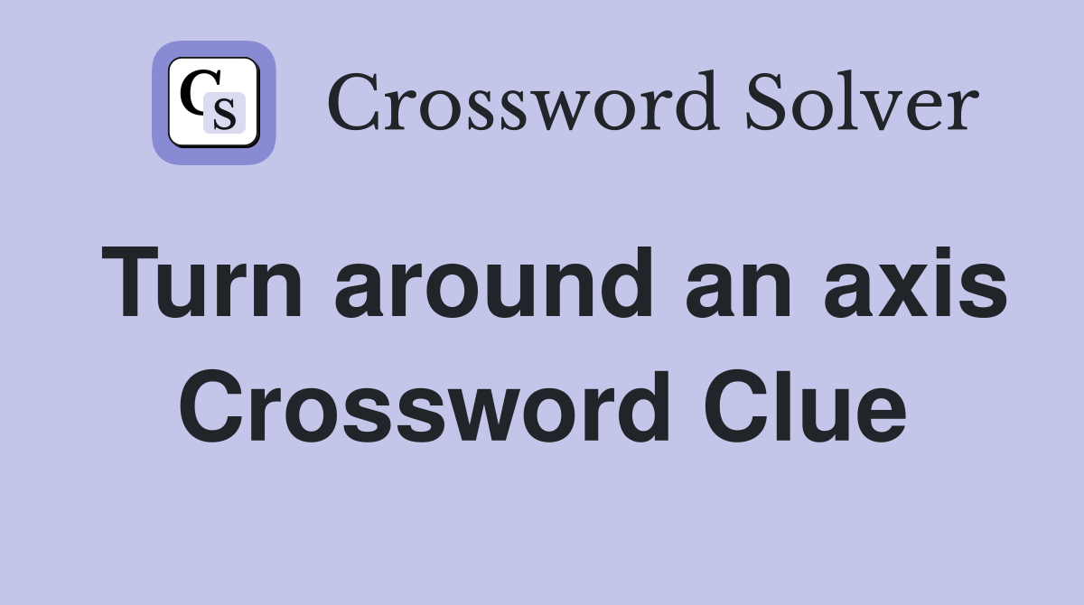 Turn around an axis Crossword Clue