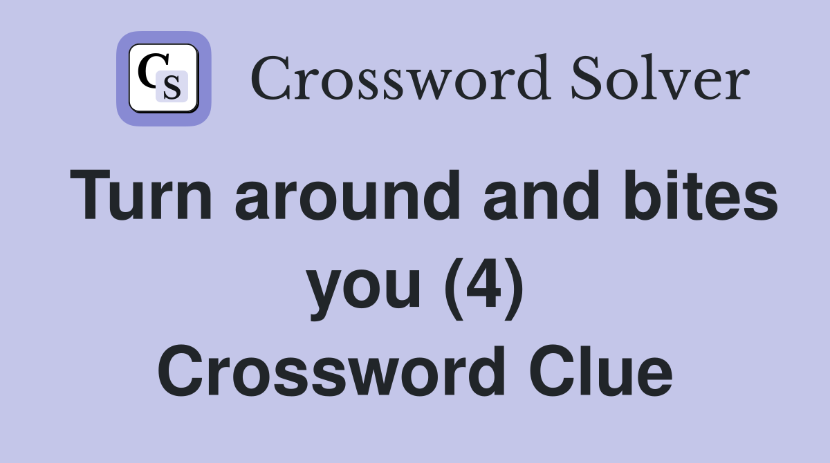 Turn around and bites you (4) Crossword Clue