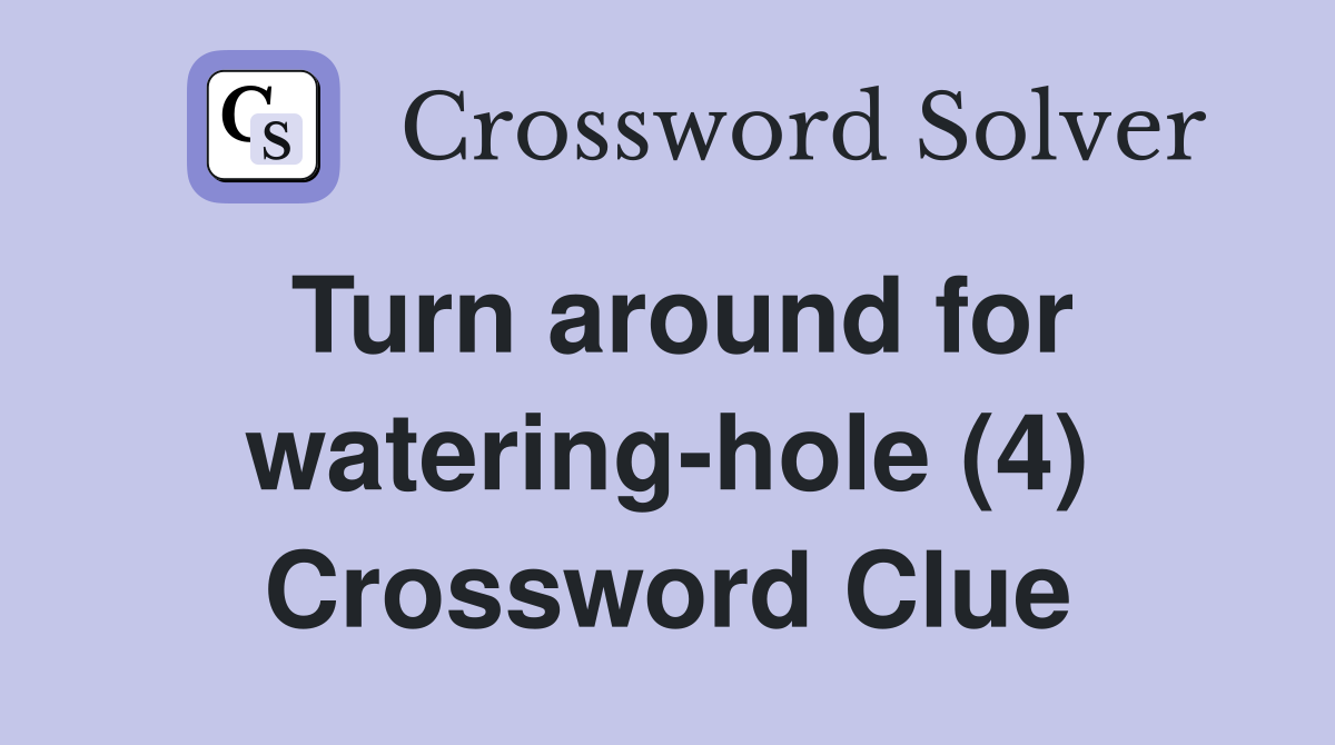 Turn around for watering-hole (4) Crossword Clue