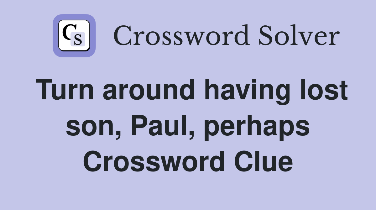 Turn around having lost son, Paul, perhaps Crossword Clue