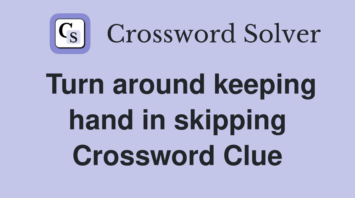 Turn around keeping hand in skipping Crossword Clue