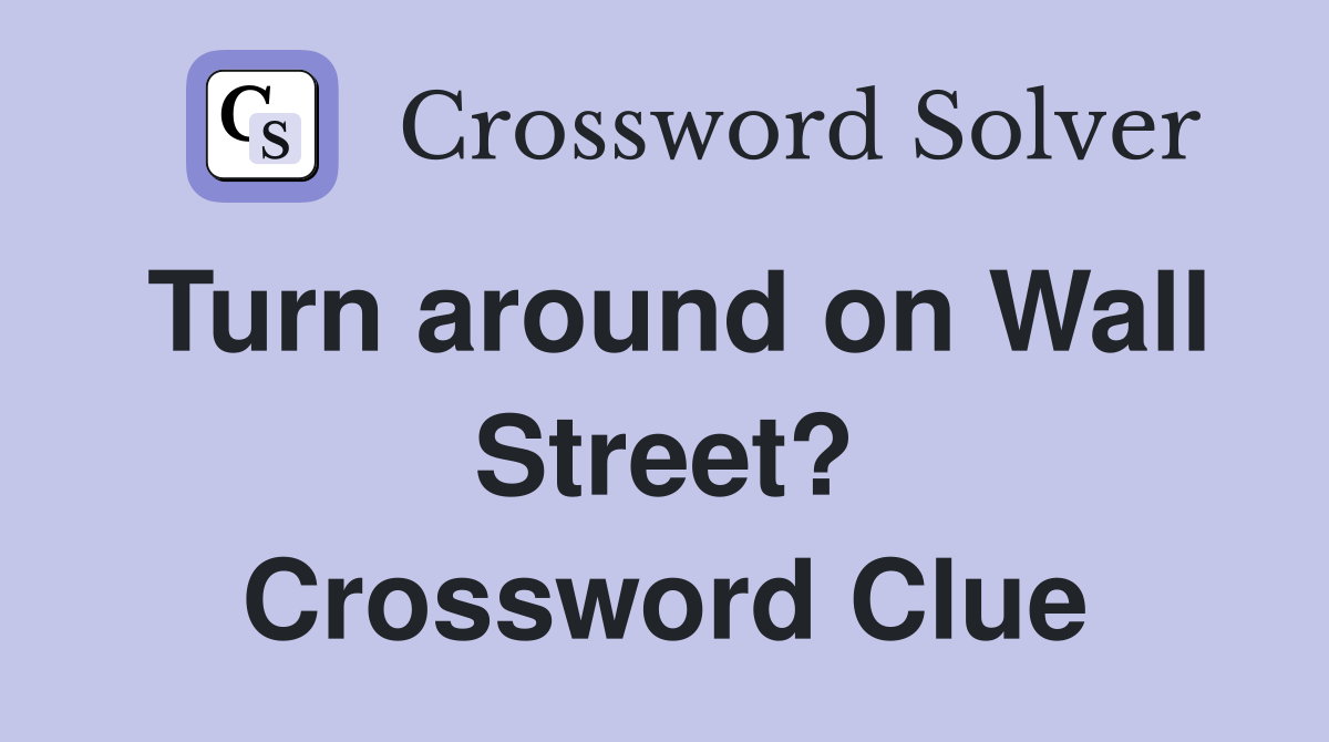 Turn around on Wall Street? Crossword Clue